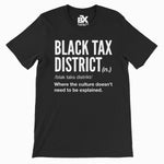 Black tee with BLACK TAX DISTRICT WHERE THE CULTURE DOESN'T"T NEED TO BE EXPLAINED. 